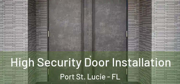  High Security Door Installation Port St. Lucie - FL